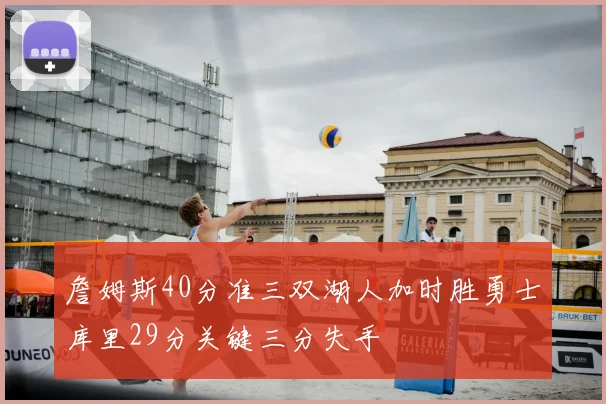 詹姆斯40分准三双湖人加时胜勇士库里29分关键三分失手