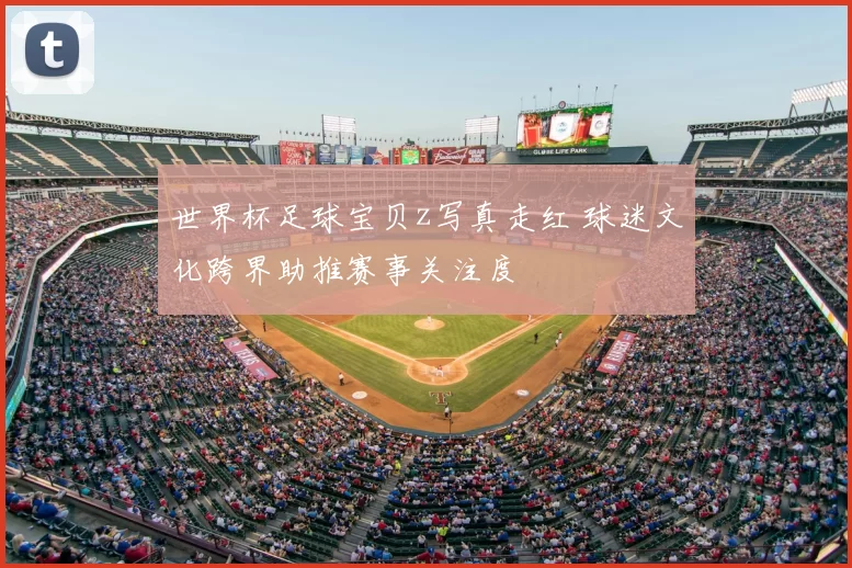 世界杯足球宝贝z写真走红 球迷文化跨界助推赛事关注度