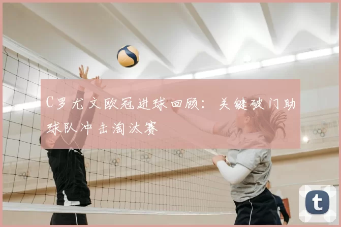 C罗尤文欧冠进球回顾:关键破门助球队冲击淘汰赛