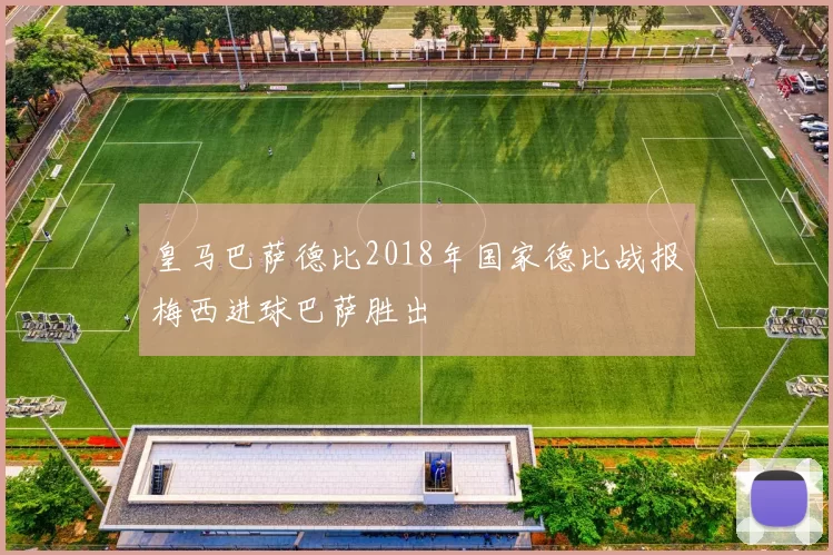 皇马巴萨德比2018年国家德比战报梅西进球巴萨胜出