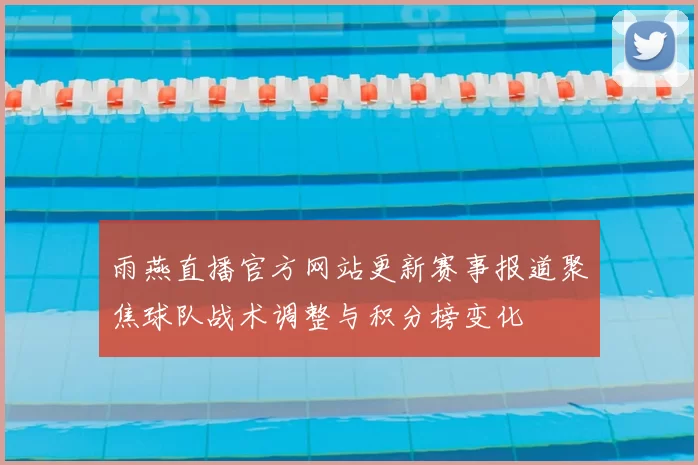 雨燕直播官方网站更新赛事报道聚焦球队战术调整与积分榜变化